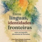 Entre línguas, identidades e fronteiras uma cartografia decolonial de Roraima